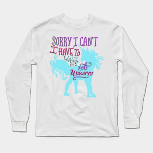 Sorry I Can’t I Have to Walk my Pet Unicorn T-shirt Long Sleeve T-Shirt